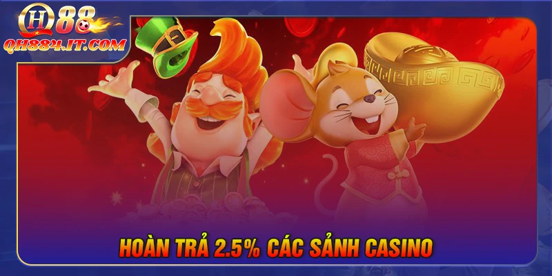 Hoàn trả 2,5% các sảnh Casino - Ưu đãi cho hội viên