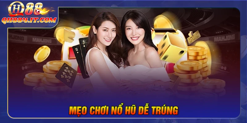 Mẹo nổ hũ dễ trúng - Bí quyết săn thưởng siêu hay